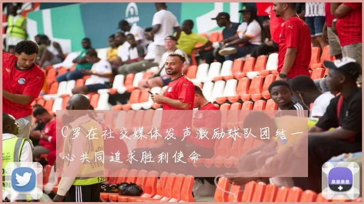C罗在社交媒体发声激励球队团结一心共同追求胜利使命